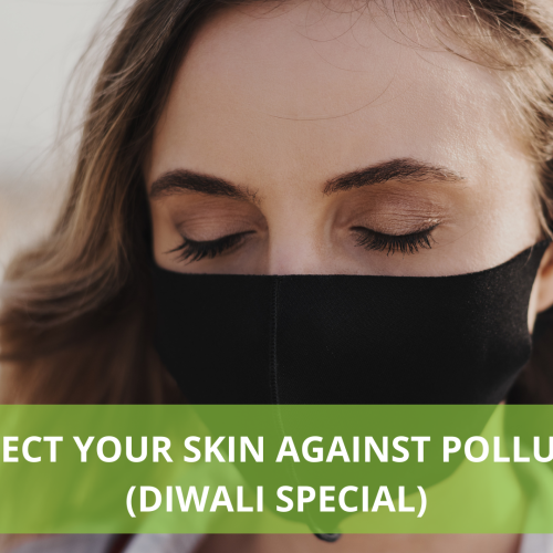 PROTECT YOUR SKIN AGAINST POLLUTION (DIWALI SPECIAL)
